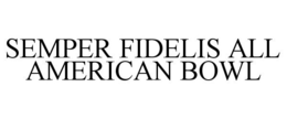 SEMPER FIDELIS ALL AMERICAN BOWL trademark