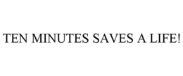 TEN MINUTES SAVES A LIFE! trademark