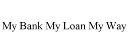 MY BANK MY LOAN MY WAY trademark
