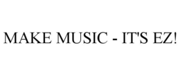 MAKE MUSIC - IT'S EZ! trademark