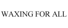 WAXING FOR ALL trademark