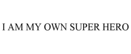 I AM MY OWN SUPER HERO trademark