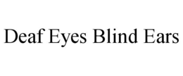 DEAF EYES BLIND EARS trademark