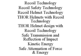 RECOIL TECHNOLOGY RECOIL SAFETY TECHNOLOGY RECOIL HELMET TECHNOLOGY THOR HELMETS WITH RECOIL TECHNOLOGY THOR HELMET DESIGN WITH RECOIL TECHNOLOGY SAFE TRANSMISSION AND REFLECTION OF IMPACT KINETIC ENERGY SAFE ATTENUATION OF FORCE & ENERGY trademark