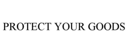 PROTECT YOUR GOODS trademark