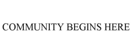 COMMUNITY BEGINS HERE trademark