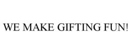 WE MAKE GIFTING FUN! trademark