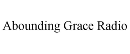 ABOUNDING GRACE RADIO trademark