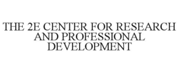 THE 2E CENTER FOR RESEARCH AND PROFESSIONAL DEVELOPMENT trademark