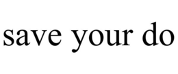 SAVE YOUR DO trademark