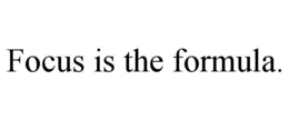 FOCUS IS THE FORMULA. trademark