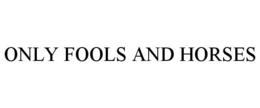 ONLY FOOLS AND HORSES trademark