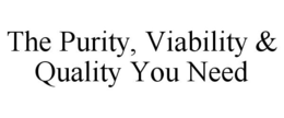 THE PURITY, VIABILITY & QUALITY YOU NEED trademark