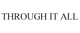THROUGH IT ALL trademark