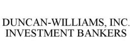 DUNCAN-WILLIAMS, INC. INVESTMENT BANKERS trademark