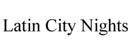 LATIN CITY NIGHTS trademark