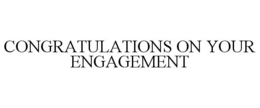 CONGRATULATIONS ON YOUR ENGAGEMENT trademark