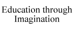 EDUCATION THROUGH IMAGINATION trademark