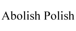 ABOLISH POLISH trademark