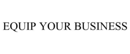 EQUIP YOUR BUSINESS trademark