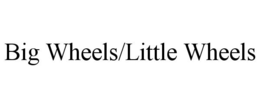 BIG WHEELS/LITTLE WHEELS trademark
