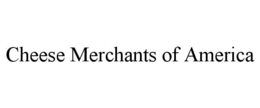 CHEESE MERCHANTS OF AMERICA trademark