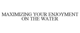 MAXIMIZING YOUR ENJOYMENT ON THE WATER trademark