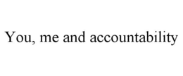 YOU, ME AND ACCOUNTABILITY trademark