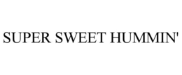 SUPER SWEET HUMMIN' trademark