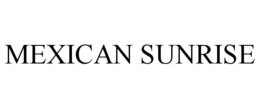 MEXICAN SUNRISE trademark