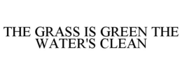THE GRASS IS GREEN THE WATER'S CLEAN trademark