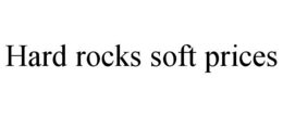 HARD ROCKS SOFT PRICES trademark