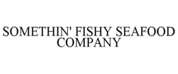 SOMETHIN' FISHY SEAFOOD COMPANY trademark