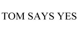 TOM SAYS YES trademark