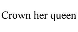 CROWN HER QUEEN trademark