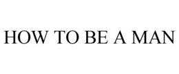 HOW TO BE A MAN trademark