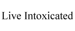 LIVE INTOXICATED trademark