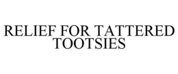 RELIEF FOR TATTERED TOOTSIES trademark