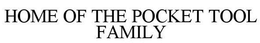 HOME OF THE POCKET TOOL FAMILY trademark