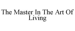THE MASTER IN THE ART OF LIVING trademark
