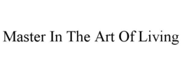 MASTER IN THE ART OF LIVING trademark