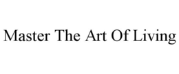 MASTER THE ART OF LIVING trademark