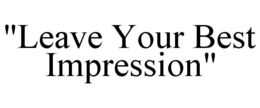 "LEAVE YOUR BEST IMPRESSION" trademark