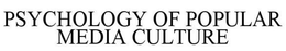 PSYCHOLOGY OF POPULAR MEDIA CULTURE trademark