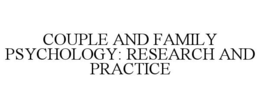 COUPLE AND FAMILY PSYCHOLOGY: RESEARCH AND PRACTICE trademark