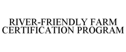 RIVER-FRIENDLY FARM CERTIFICATION PROGRAM trademark