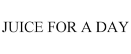 JUICE FOR A DAY trademark