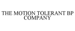 THE MOTION TOLERANT BP COMPANY trademark