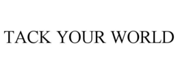 TACK YOUR WORLD trademark