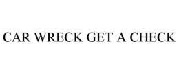 CAR WRECK GET A CHECK trademark